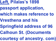 Left, Pilalas’s 1898 passport application, which makes reference to Vresthena and his Springfield address of 96 Calhoun St. (Documents courtesy of ancestry. com) 